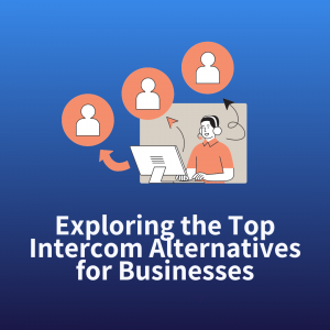 Exploring the Top Intercom Alternatives for Businesses